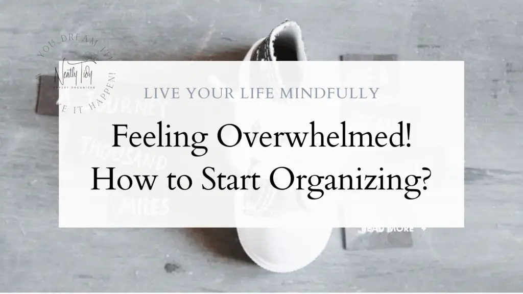Feeling Overwhelmed How I Start Organizing